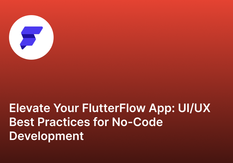Elevate Your FlutterFlow App UIUX Best Practices for No-Code Development