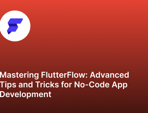 Mastering FlutterFlow: Advanced Tips and Tricks for No-Code App Development